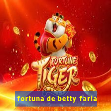 fortuna de betty faria