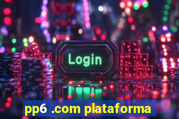 pp6 .com plataforma