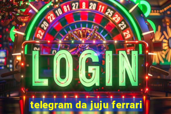 telegram da juju ferrari