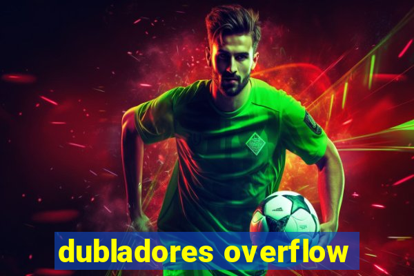 dubladores overflow