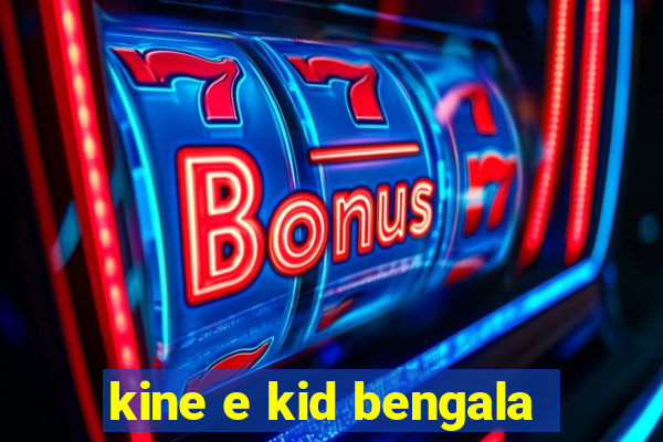 kine e kid bengala