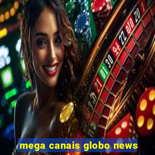 mega canais globo news