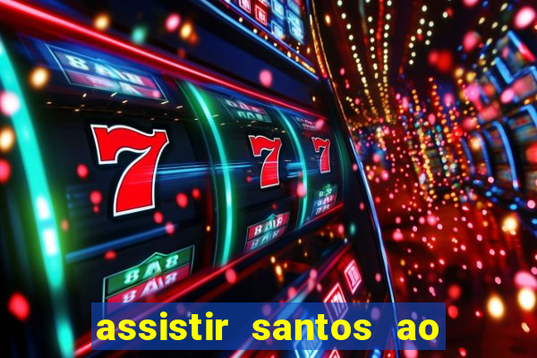 assistir santos ao vivo futemax