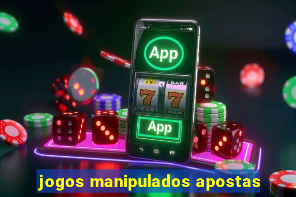 jogos manipulados apostas