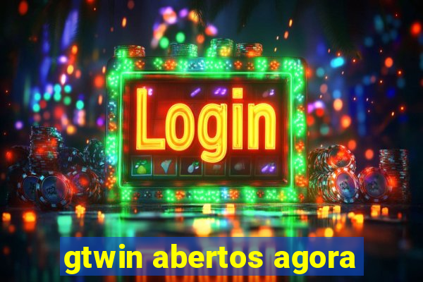 gtwin abertos agora