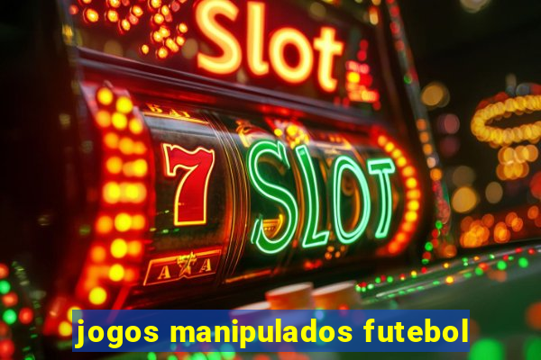 jogos manipulados futebol