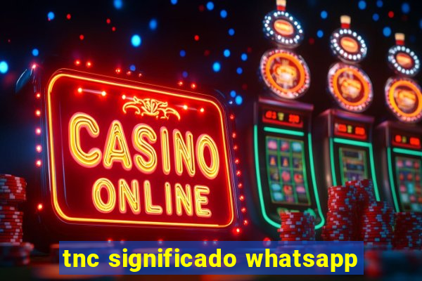 tnc significado whatsapp