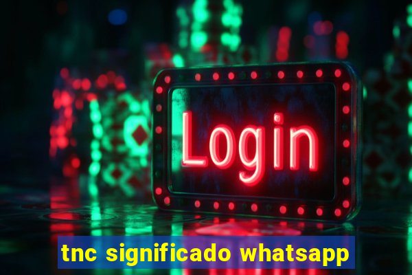 tnc significado whatsapp