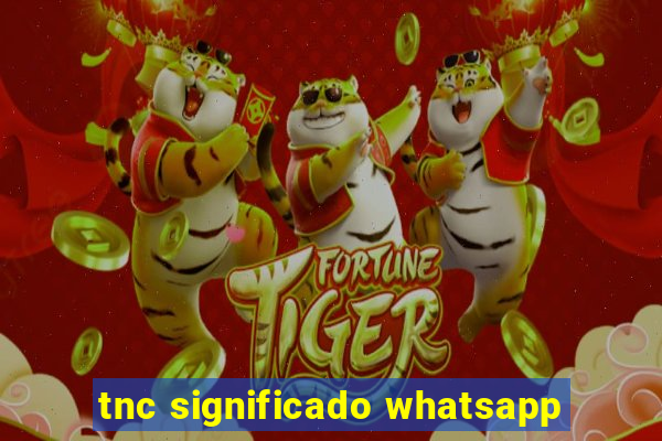 tnc significado whatsapp