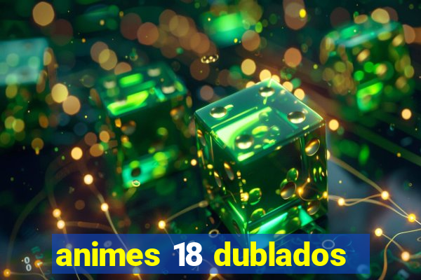 animes 18 dublados