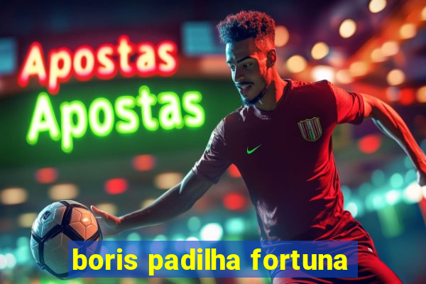 boris padilha fortuna