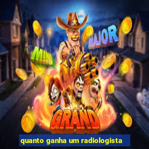 quanto ganha um radiologista