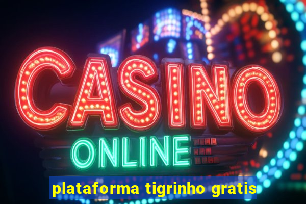 plataforma tigrinho gratis