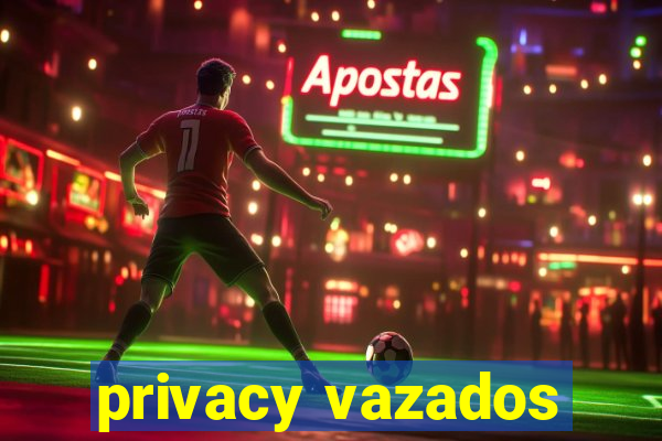 privacy vazados