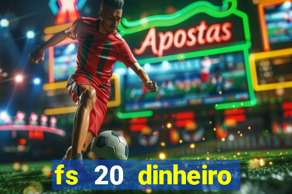 fs 20 dinheiro infinito download