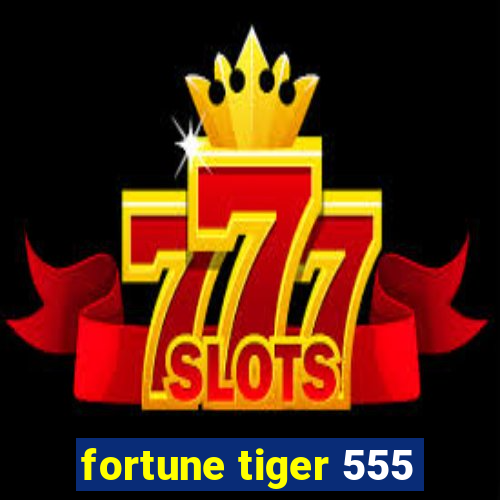 fortune tiger 555