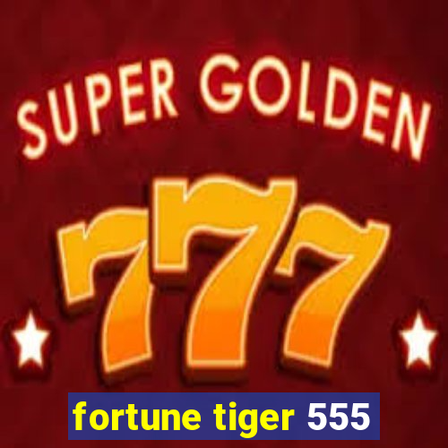 fortune tiger 555