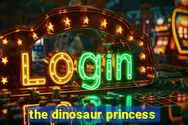 the dinosaur princess