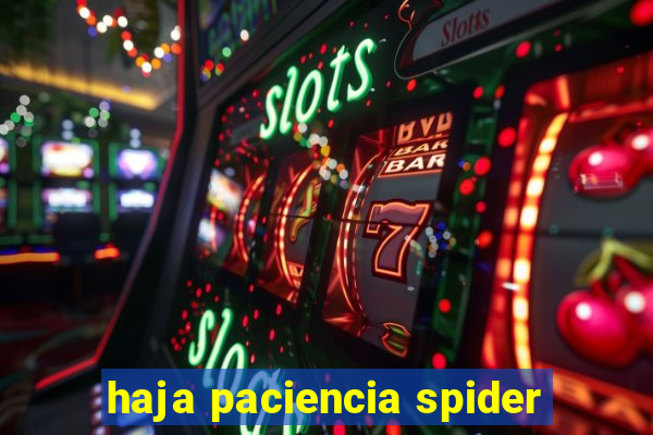 haja paciencia spider