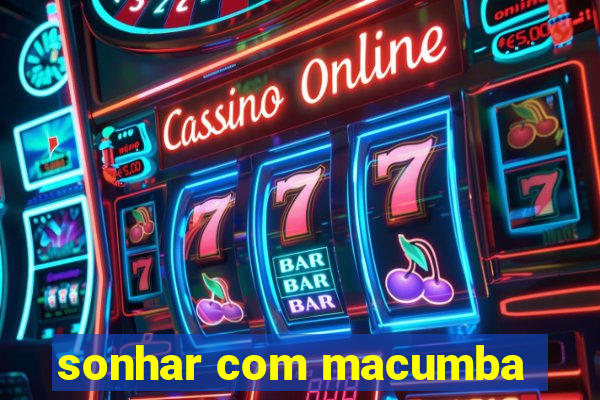 sonhar com macumba