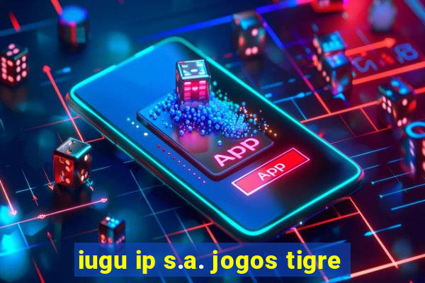 iugu ip s.a. jogos tigre