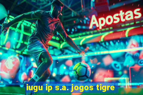 iugu ip s.a. jogos tigre