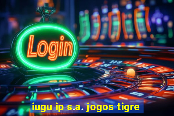 iugu ip s.a. jogos tigre