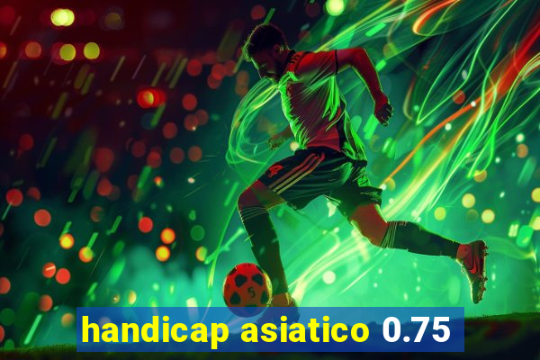 handicap asiatico 0.75