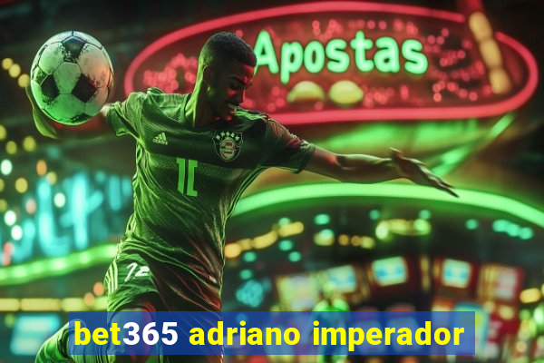 bet365 adriano imperador