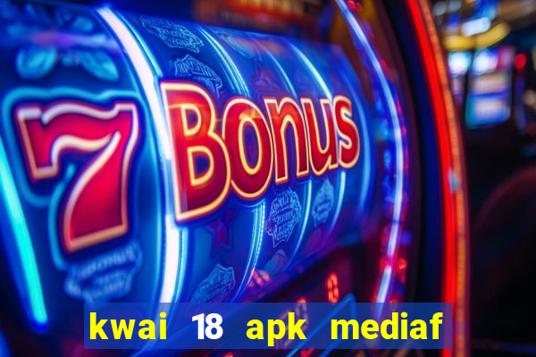 kwai 18 apk mediaf  re