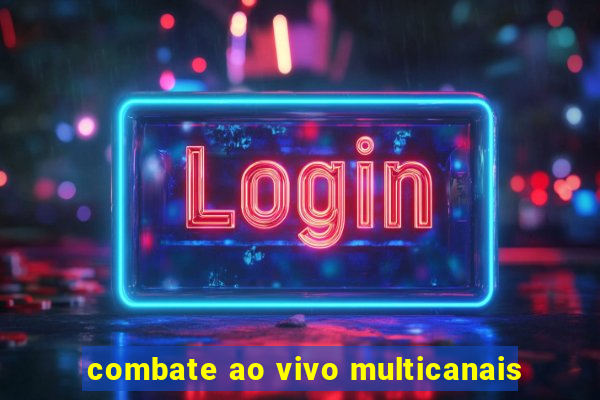 combate ao vivo multicanais