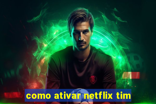 como ativar netflix tim