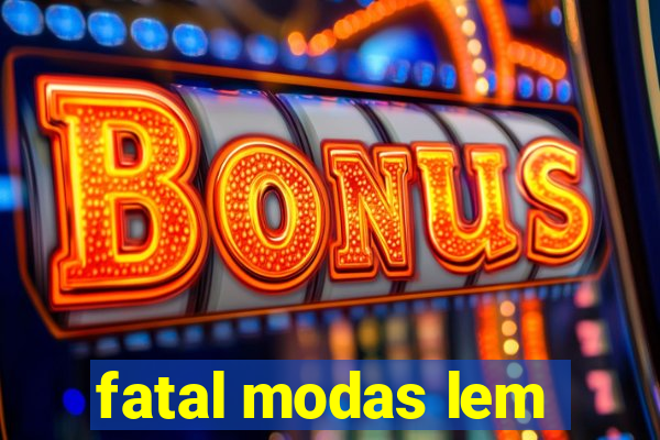 fatal modas lem