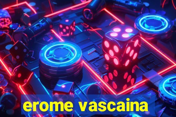 erome vascaina