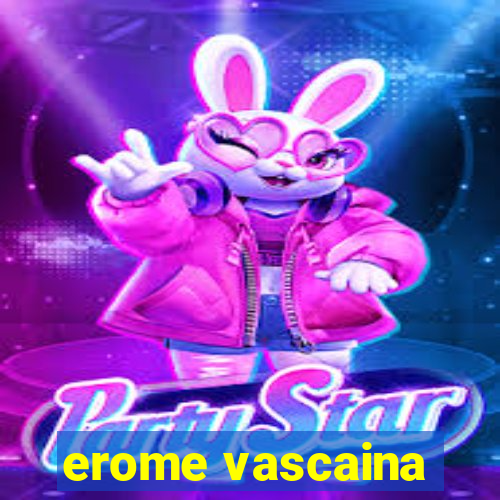 erome vascaina