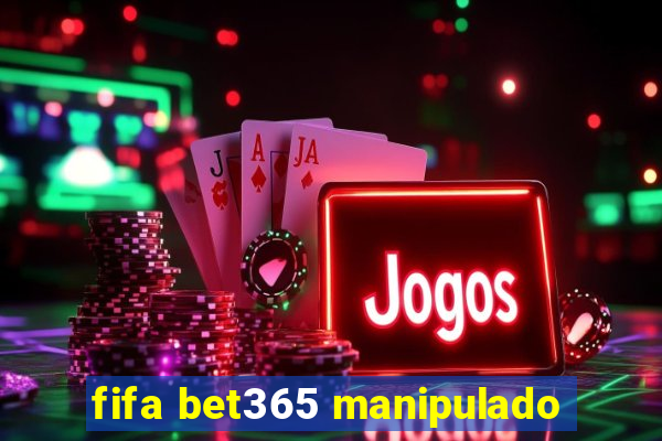 fifa bet365 manipulado