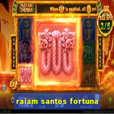 raiam santos fortuna