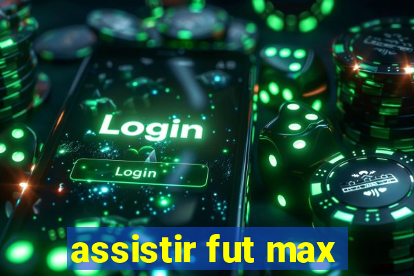 assistir fut max