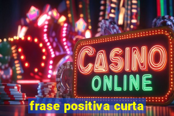 frase positiva curta