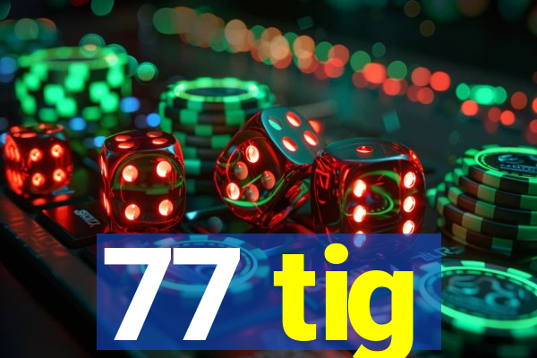 77 tig