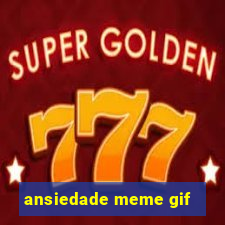 ansiedade meme gif