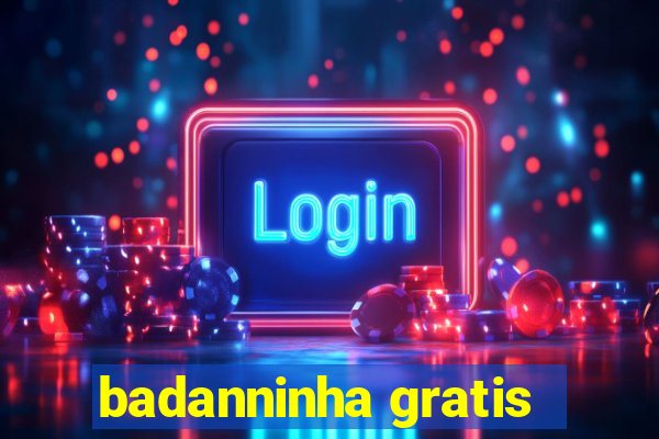 badanninha gratis