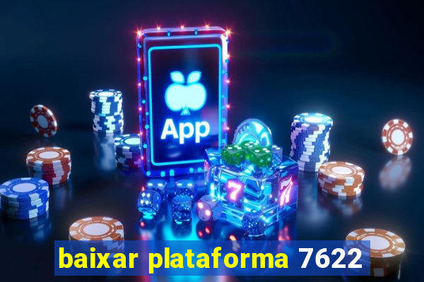 baixar plataforma 7622