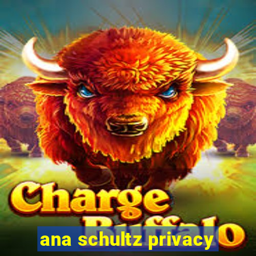 ana schultz privacy