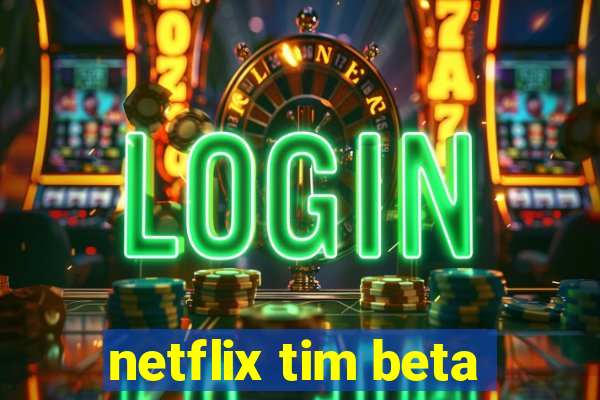 netflix tim beta