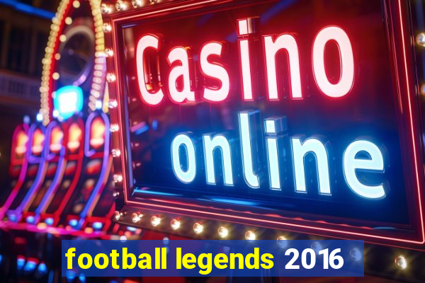 football legends 2016