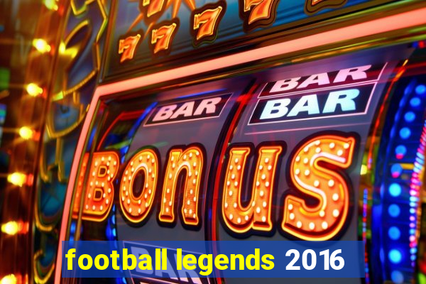 football legends 2016