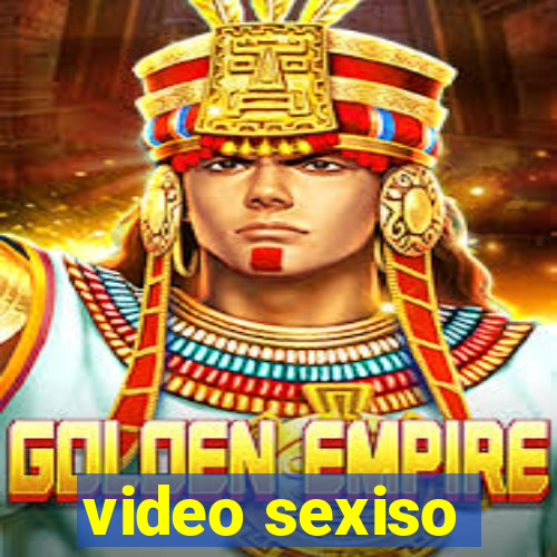 video sexiso