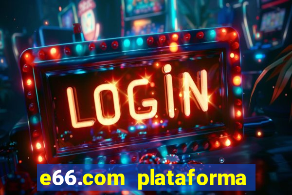 e66.com plataforma de jogos