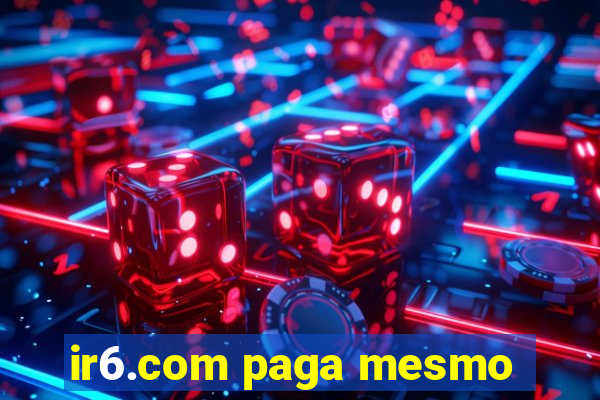 ir6.com paga mesmo